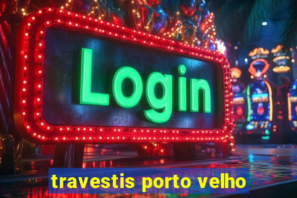 travestis porto velho